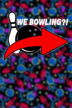 We Bowling?!